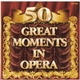 Various - 50 Great Moments In Opera